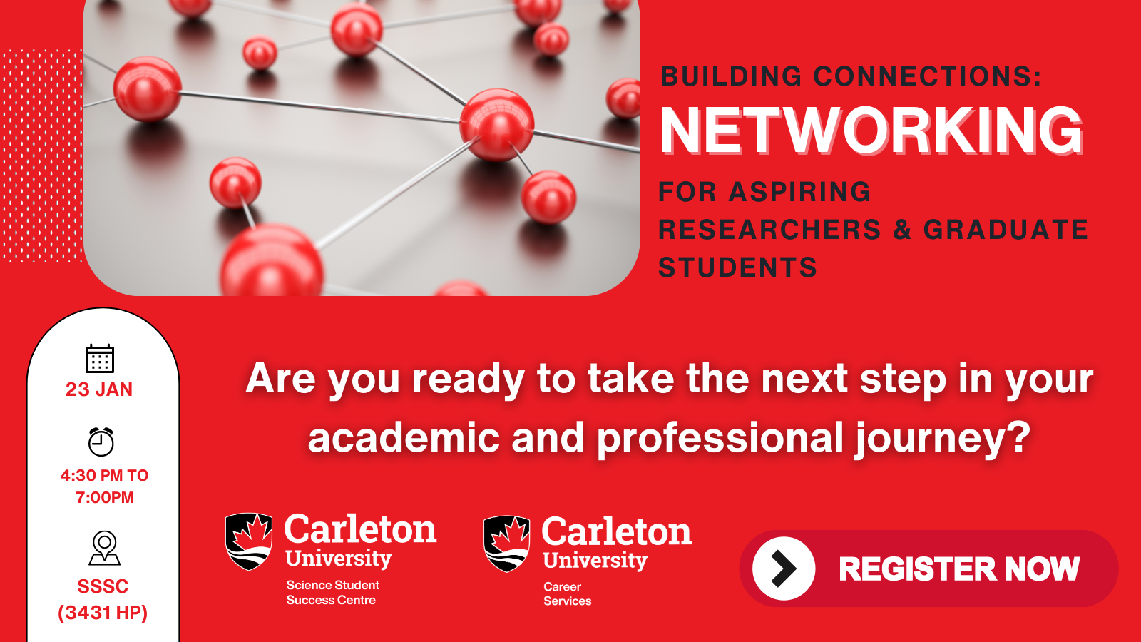 Post with Text. Text reads: BUILDING CONNECTIONS: NETWORKING FOR ASPIRING RESEARCHERS & GRADUATE STUDENTS. 23 JAN. 4:30 PM TO 7:00 PM. SSSC (3431 HP). Are you ready to take the next step in your academic and professional journey? REGISTER NOW! Carleton University | Science Student Success Centre. Carleton University | Career Services. 