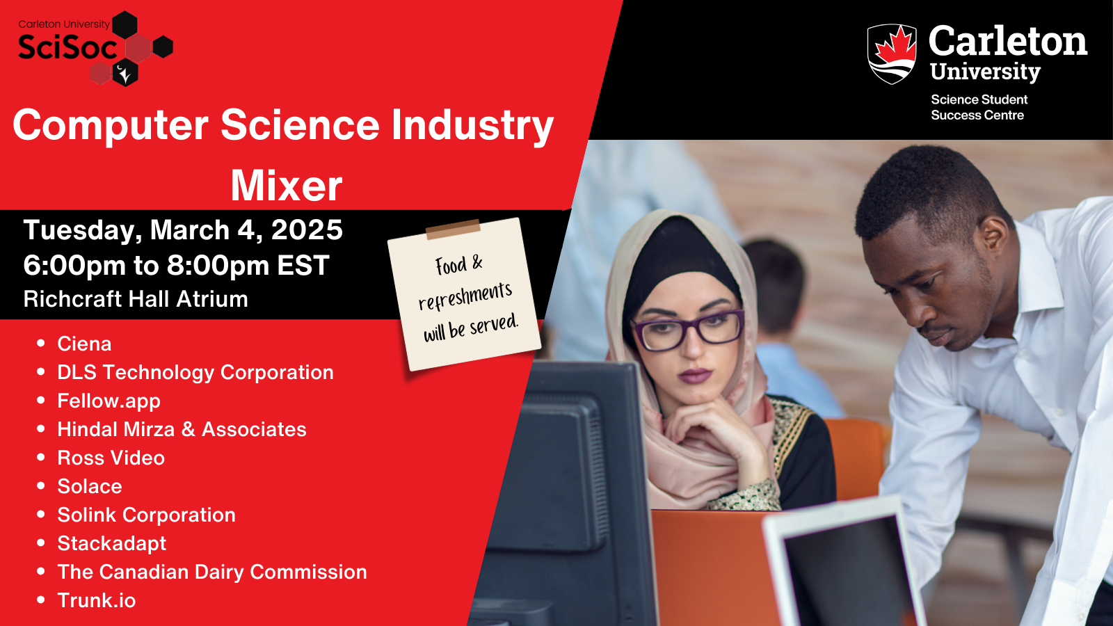 Post with text. Logos of Carleton Science Student Society on top left and Carleton University | Science Student Success Centre top right. Text reads: Computer Science Industry Mixer. Tuesday, March 4, 2025. 6:00pm to 8:00pm EST. Richcraft Hall Atrium. Food & refreshments will be served. Ciena, DLS Technology Corporation, Fellow.app, Hindal Mirza & Associates, Ross Video, Solace, Solink Corporation, Stackadapt, The Canadian Dairy Commission, Trunk.io.