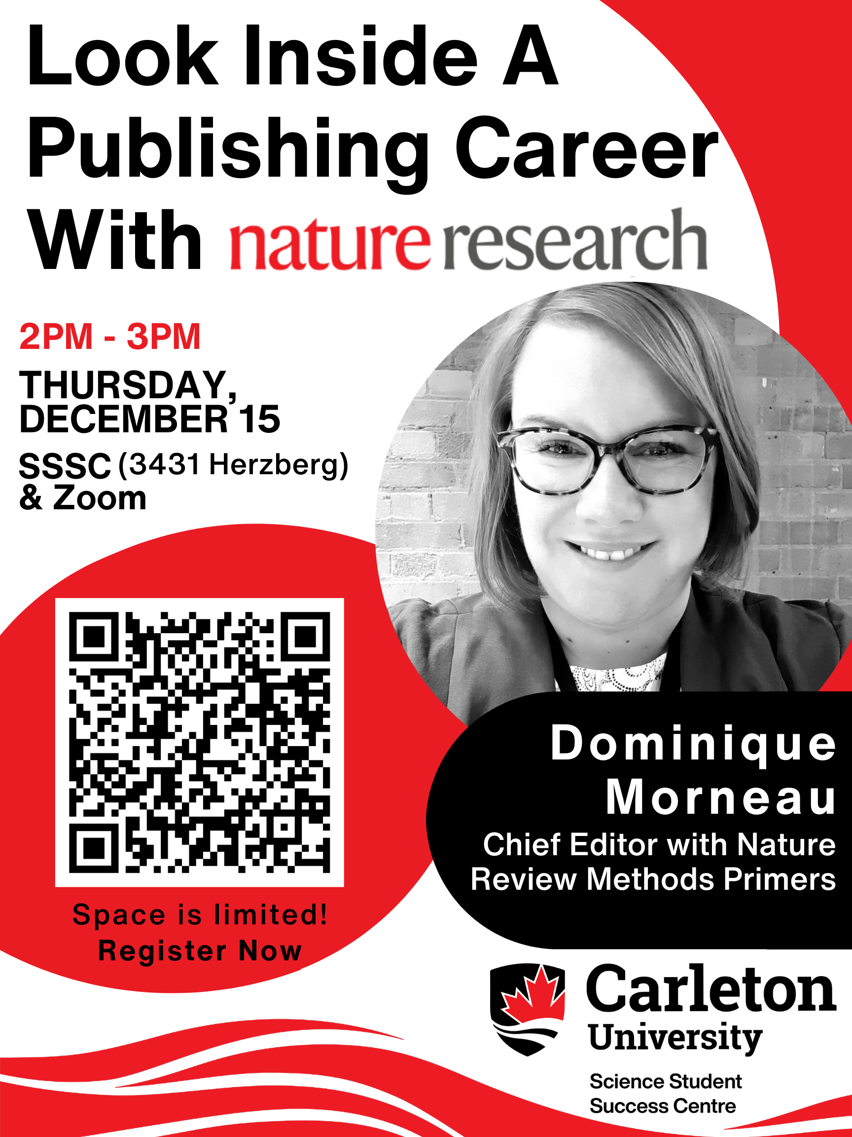 Poster with text. Headshot of Guest Speaker: Dominique Morneau shown. Text reads: Look Inside A Publishing Career With nature research. 2PM - 3PM Thursday, December 15, SSSC (3431 Herzberg) & Zoom. Dominique Morneau, Chief Editor with Nature Review Methods Primers. Space is limited! Register Now. Carleton University, Science Student Success Centre. QR Code provided. 