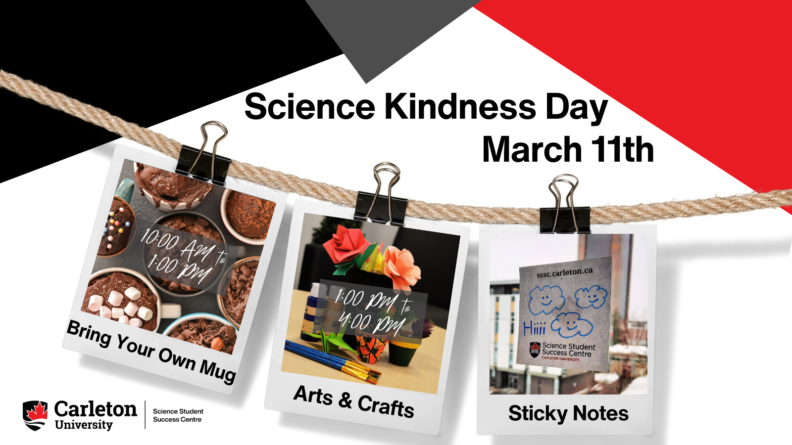 Poster with text. Text reads: Science Kindness Day, March 11th. Bring Your Own Mug - 10:00 AM to 1:00 PM, Arts & Crafts - 1:00 PM to 4:00 PM, Sticky Notes. Carleton University | Science Student Success Centre.