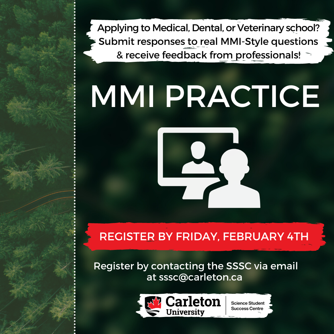 Poster with text. Text reads "Applying to Medical, Dental, or Veterinary school? Submit responses to real MMI-Style questions & receive feedback from professionals! MMI Practice. Register by Friday, February 4th. Register by contacting the SSSC via email. Carleton University, Science Student Success Centre"