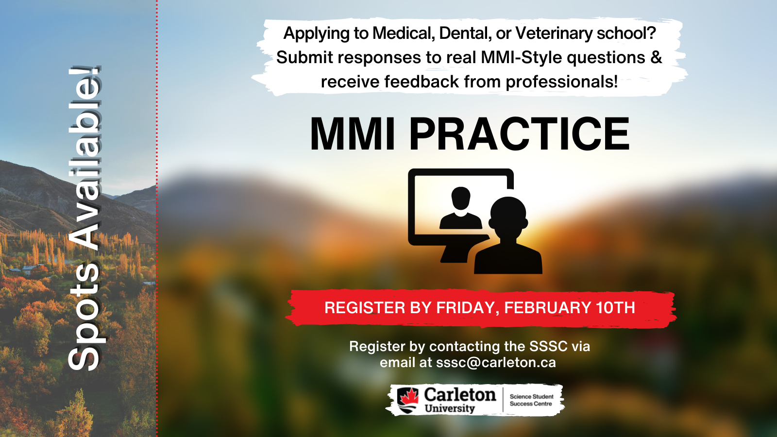 Poster with text. Background image blurred and faded of sun rise amongst a mountain landscape. Text vertical on the left: Spots Available! Text on right reads: Applying to Medical, Dental, or Veterinary school? Submit response to real MMI-Style questions and receive feedback from professionals! MMI PRACTICE. REGISTER BY FRIDAY, FEBUARY 10TH. Register by contacting the SSSC via email at sss[at]carleton.ca. Carleton University, Science Student Success Centre.