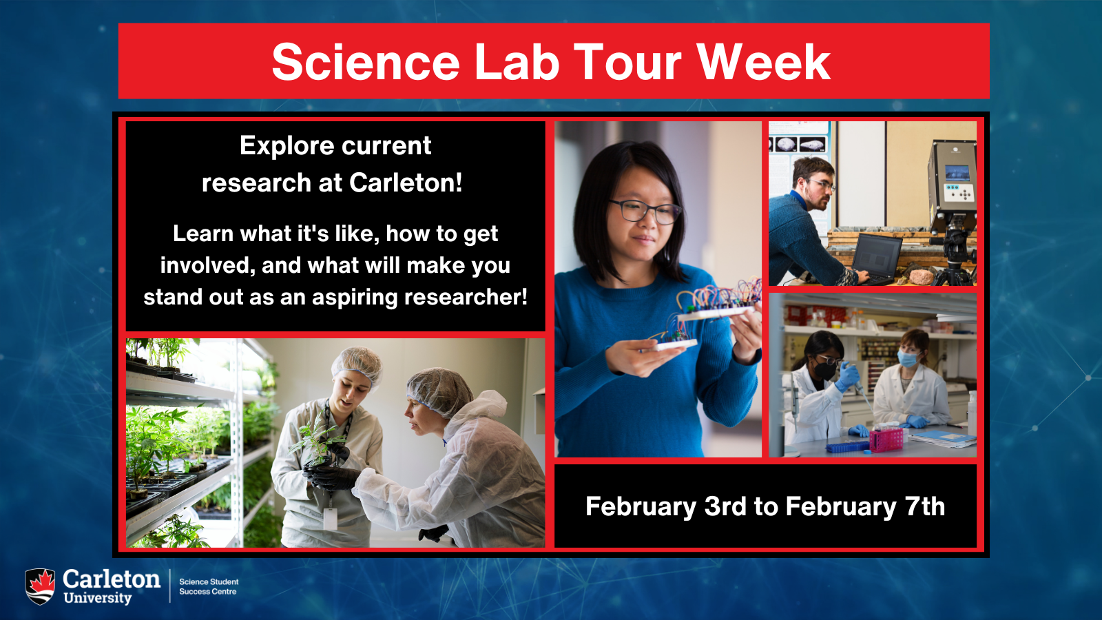 Poster with text. Text reads: Science Lab Tour Week. Explore current research at Carleton! Learn what it's like, how to get involved, and what will make you stand out as an aspiring researcher. February 3rd to February 7th. Carleton University | Science Student Success Centre