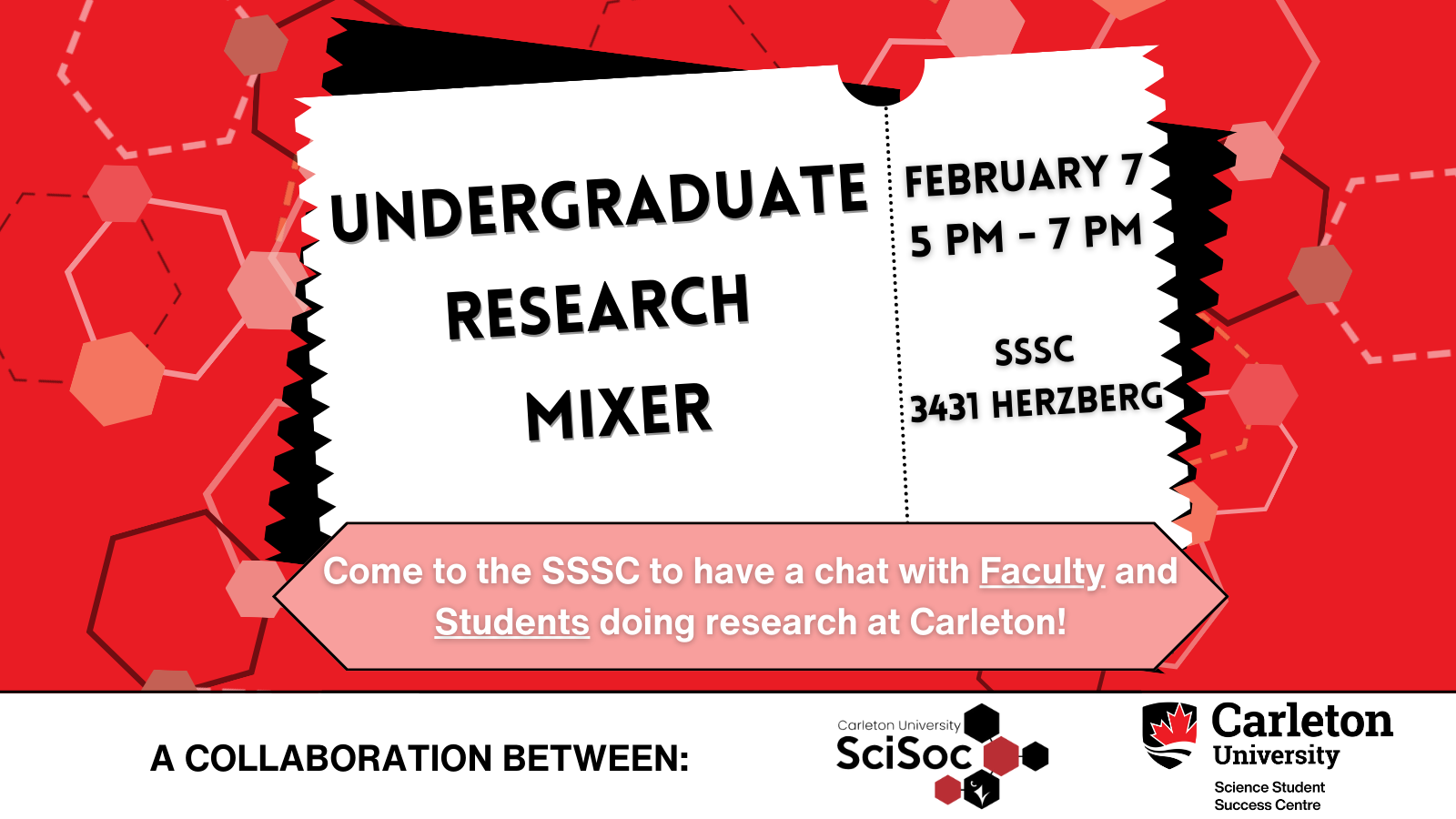 Poster with text. Text reads: Undergraduate Research Mixer. February 7 5 PM - 7 PM. SSSC 3431 Herzberg. Come to the SSSC to have a chat with Faculty and Students doing research at Carleton! A collaboration between Carleton University | SciSoc, Carleton University | Science Student Success Centre. 